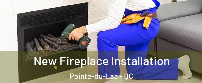 New Fireplace Installation Pointe-du-Lac - QC