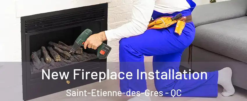 New Fireplace Installation Saint-Etienne-des-Gres - QC