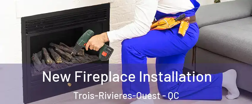 New Fireplace Installation Trois-Rivieres-Ouest - QC