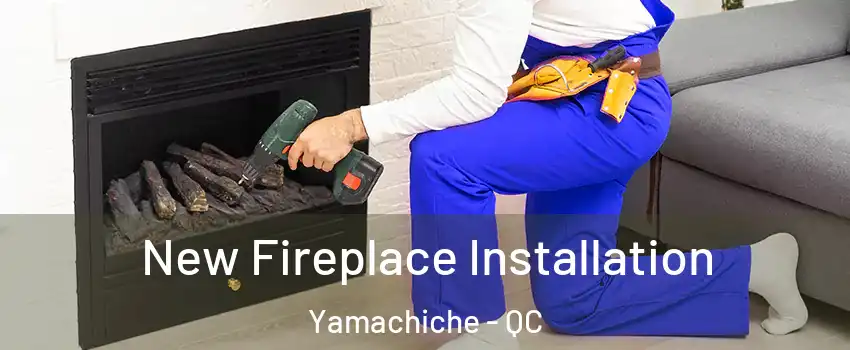 New Fireplace Installation Yamachiche - QC