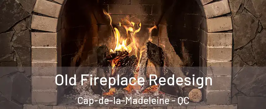  Old Fireplace Redesign Cap-de-la-Madeleine - QC