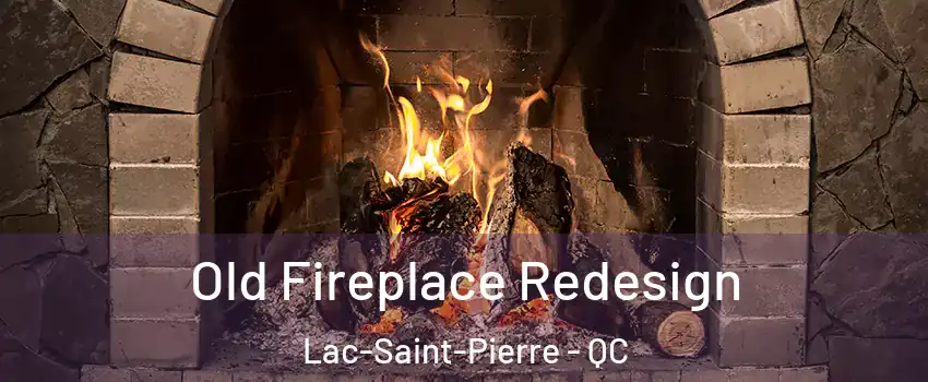  Old Fireplace Redesign Lac-Saint-Pierre - QC