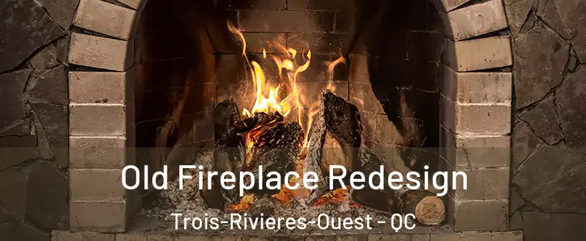  Old Fireplace Redesign Trois-Rivieres-Ouest - QC