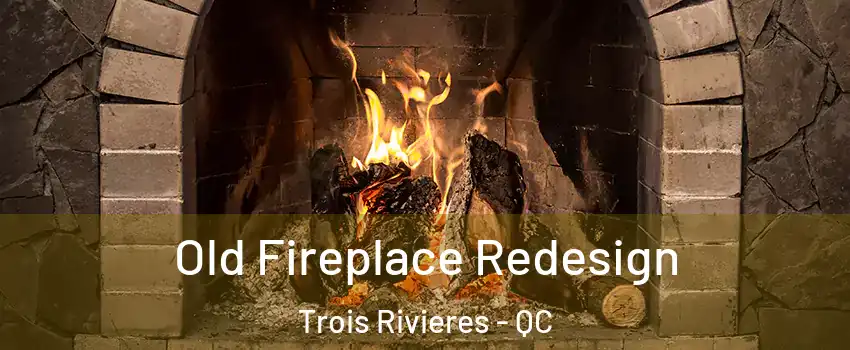  Old Fireplace Redesign Trois Rivieres - QC