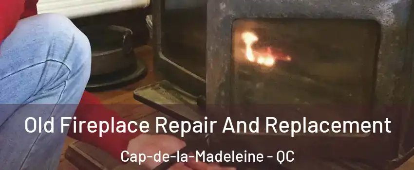  Old Fireplace Repair And Replacement Cap-de-la-Madeleine - QC