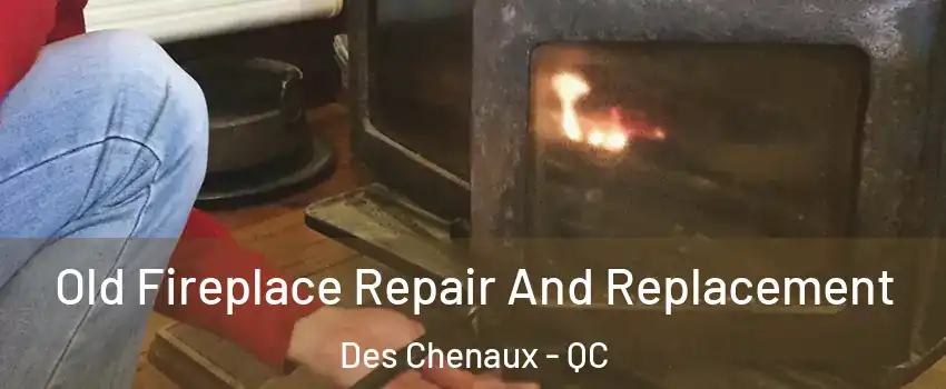  Old Fireplace Repair And Replacement Des Chenaux - QC