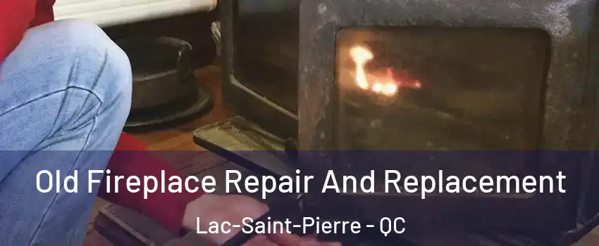  Old Fireplace Repair And Replacement Lac-Saint-Pierre - QC