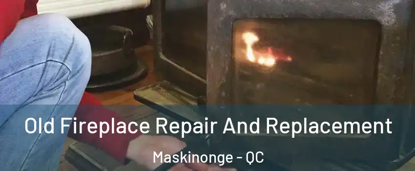  Old Fireplace Repair And Replacement Maskinonge - QC