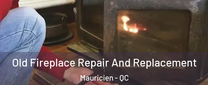  Old Fireplace Repair And Replacement Mauricien - QC