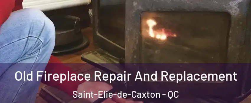  Old Fireplace Repair And Replacement Saint-Elie-de-Caxton - QC
