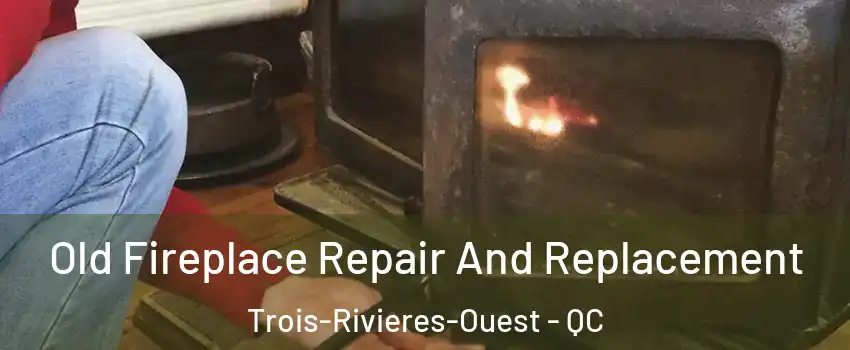  Old Fireplace Repair And Replacement Trois-Rivieres-Ouest - QC
