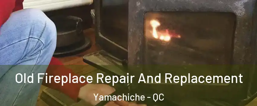  Old Fireplace Repair And Replacement Yamachiche - QC