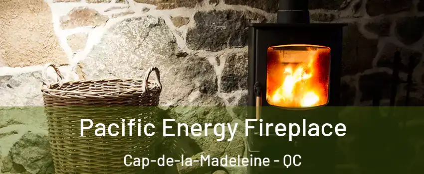  Pacific Energy Fireplace Cap-de-la-Madeleine - QC