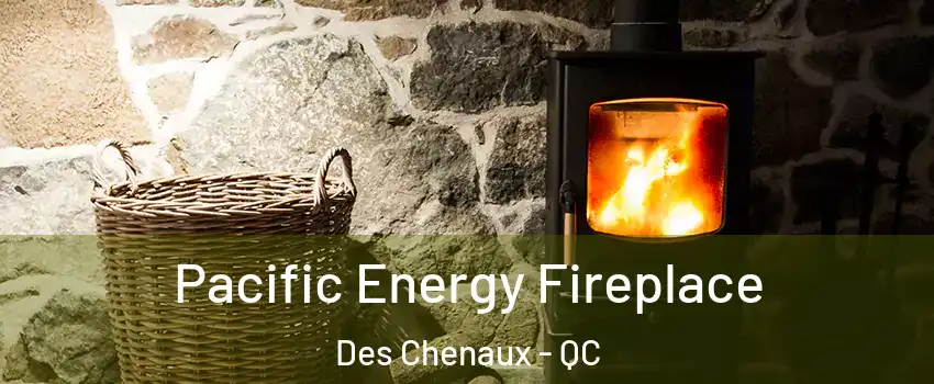  Pacific Energy Fireplace Des Chenaux - QC