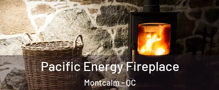  Pacific Energy Fireplace Montcalm - QC