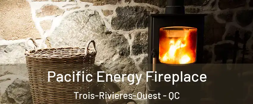 Pacific Energy Fireplace Trois-Rivieres-Ouest - QC