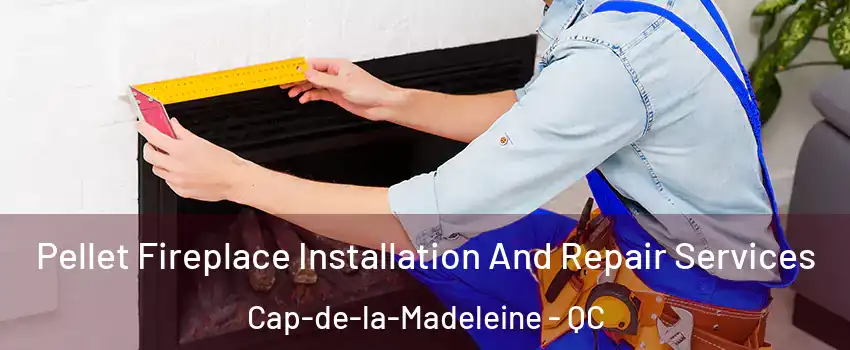  Pellet Fireplace Installation And Repair Services Cap-de-la-Madeleine - QC