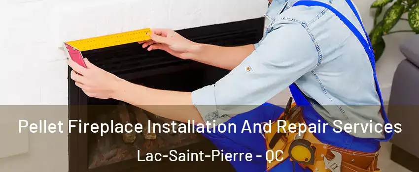  Pellet Fireplace Installation And Repair Services Lac-Saint-Pierre - QC