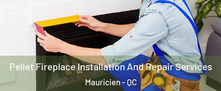  Pellet Fireplace Installation And Repair Services Mauricien - QC