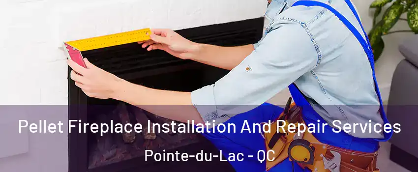  Pellet Fireplace Installation And Repair Services Pointe-du-Lac - QC