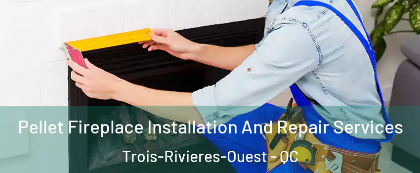  Pellet Fireplace Installation And Repair Services Trois-Rivieres-Ouest - QC