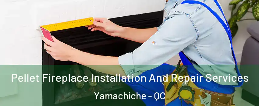  Pellet Fireplace Installation And Repair Services Yamachiche - QC