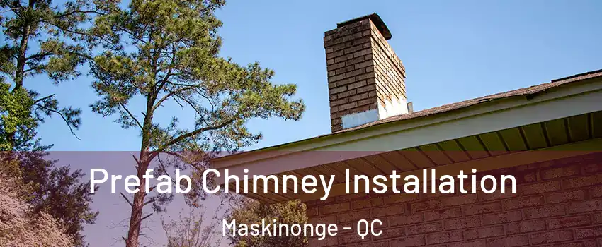  Prefab Chimney Installation Maskinonge - QC