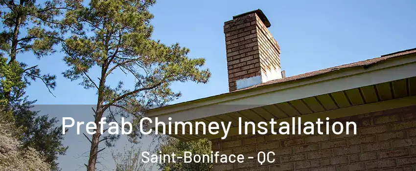  Prefab Chimney Installation Saint-Boniface - QC