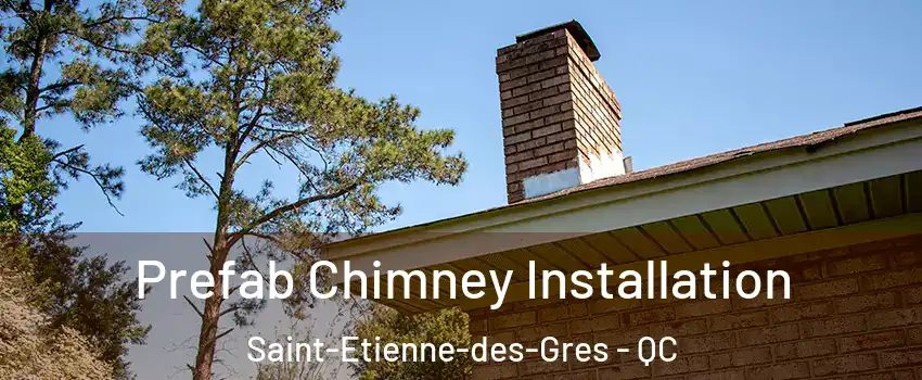  Prefab Chimney Installation Saint-Etienne-des-Gres - QC
