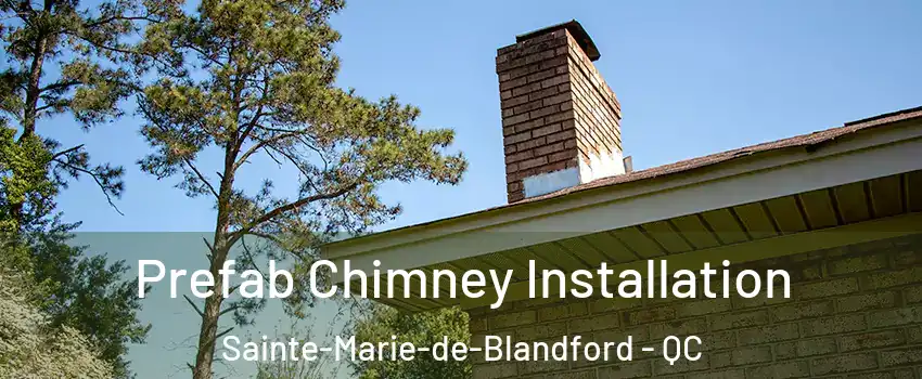  Prefab Chimney Installation Sainte-Marie-de-Blandford - QC