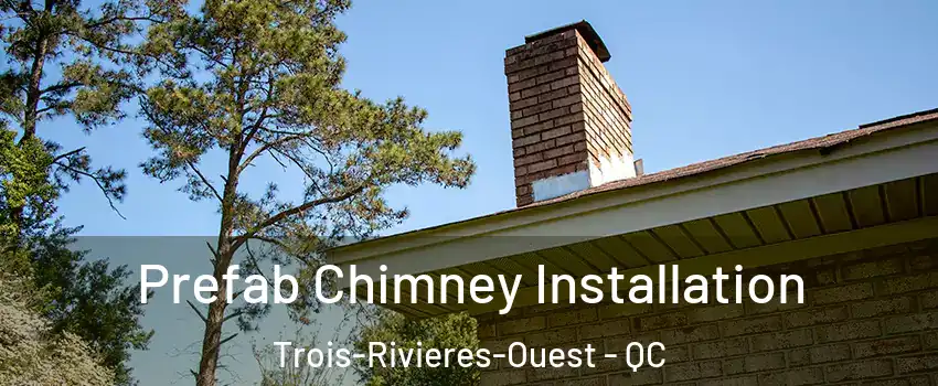  Prefab Chimney Installation Trois-Rivieres-Ouest - QC