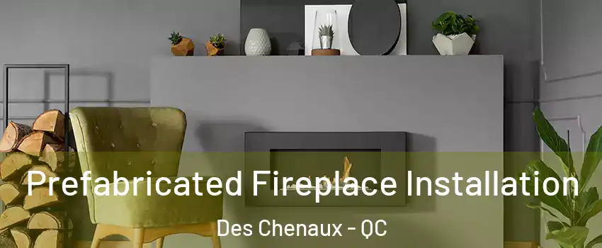  Prefabricated Fireplace Installation Des Chenaux - QC