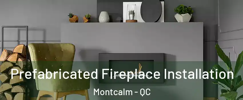  Prefabricated Fireplace Installation Montcalm - QC