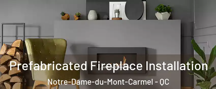  Prefabricated Fireplace Installation Notre-Dame-du-Mont-Carmel - QC