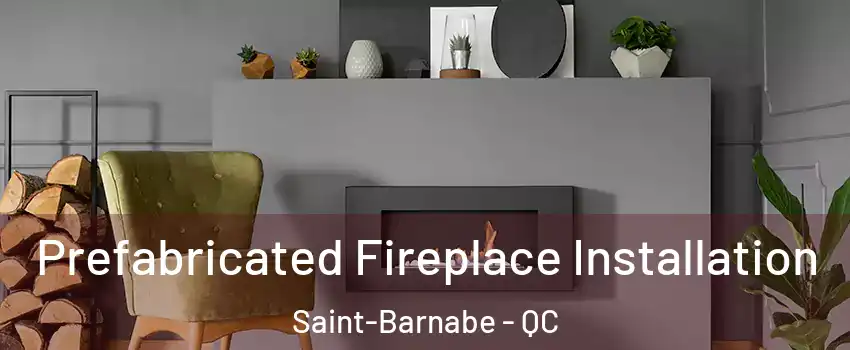  Prefabricated Fireplace Installation Saint-Barnabe - QC