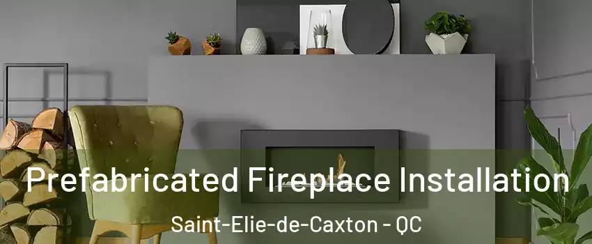  Prefabricated Fireplace Installation Saint-Elie-de-Caxton - QC