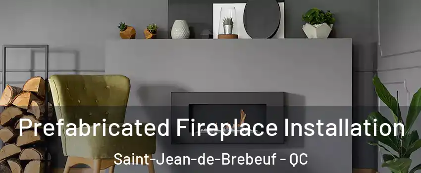  Prefabricated Fireplace Installation Saint-Jean-de-Brebeuf - QC