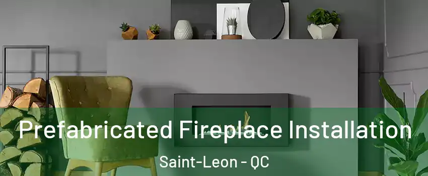  Prefabricated Fireplace Installation Saint-Leon - QC