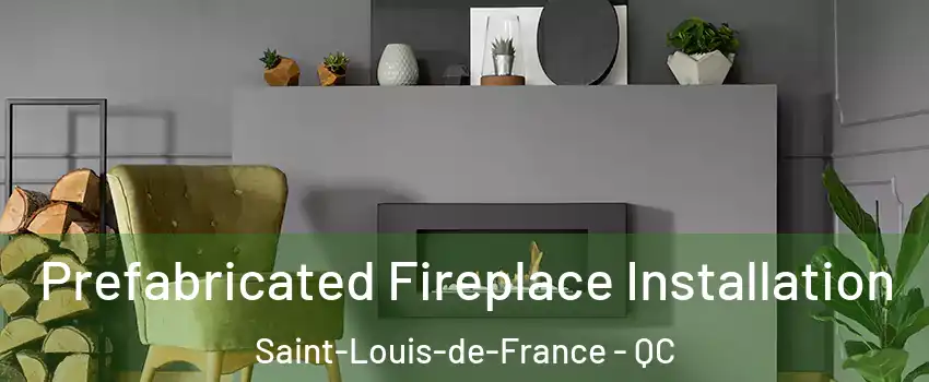  Prefabricated Fireplace Installation Saint-Louis-de-France - QC