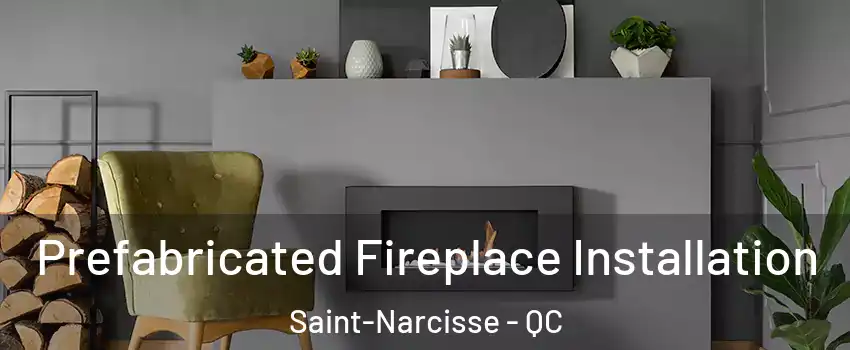  Prefabricated Fireplace Installation Saint-Narcisse - QC