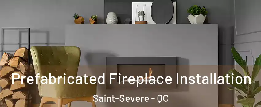  Prefabricated Fireplace Installation Saint-Severe - QC