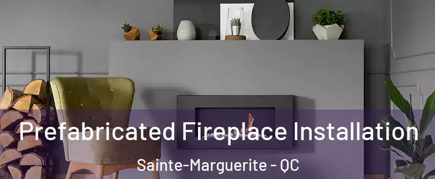  Prefabricated Fireplace Installation Sainte-Marguerite - QC