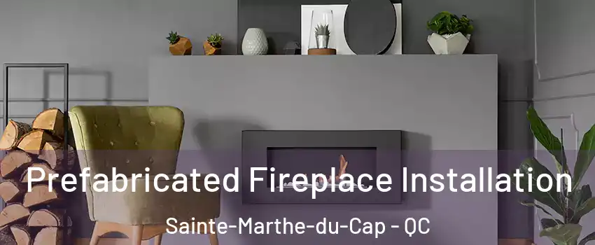  Prefabricated Fireplace Installation Sainte-Marthe-du-Cap - QC