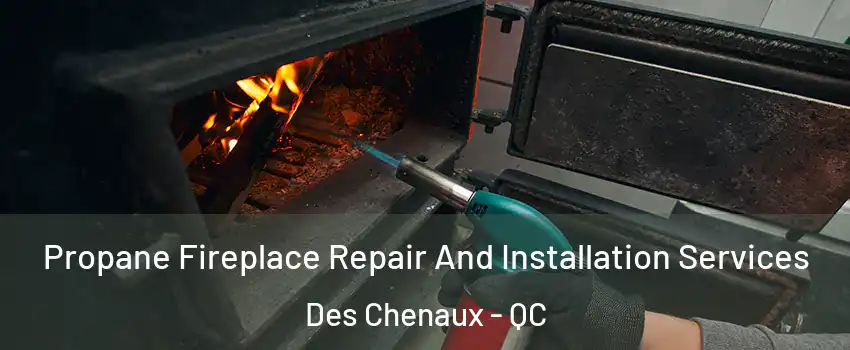 Propane Fireplace Repair And Installation Services Des Chenaux - QC