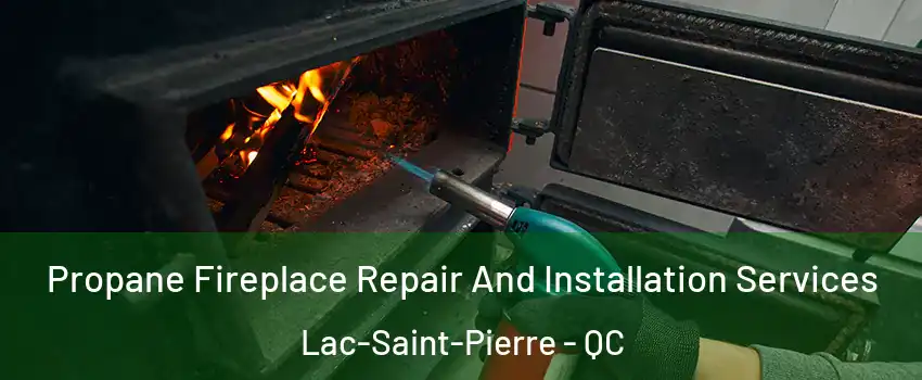 Propane Fireplace Repair And Installation Services Lac-Saint-Pierre - QC