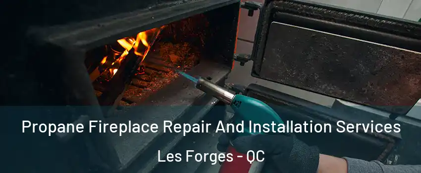 Propane Fireplace Repair And Installation Services Les Forges - QC