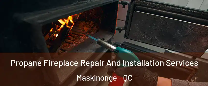 Propane Fireplace Repair And Installation Services Maskinonge - QC