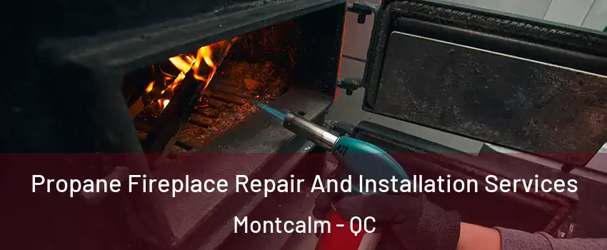 Propane Fireplace Repair And Installation Services Montcalm - QC