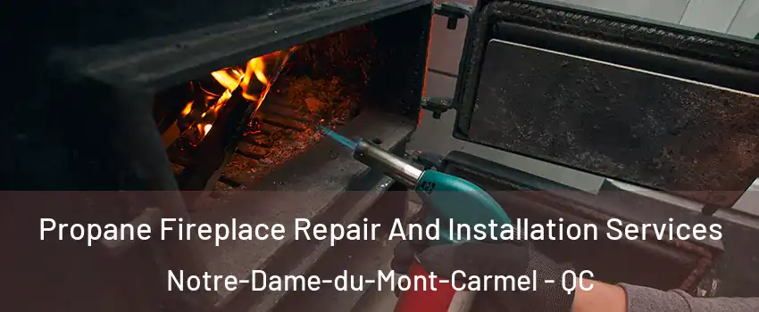 Propane Fireplace Repair And Installation Services Notre-Dame-du-Mont-Carmel - QC