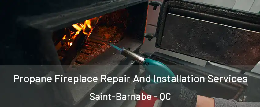 Propane Fireplace Repair And Installation Services Saint-Barnabe - QC